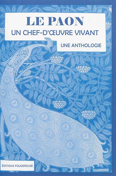 Le paon : un chef-d'oeuvre vivant : anthologie des textes littéraires consacrés au paon