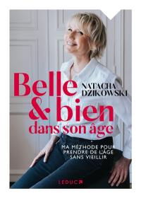 Belle & bien dans son âge : ma méthode pour prendre de l'âge sans vieillir