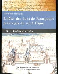 L'hôtel des ducs de Bourgogne puis logis du roi à Dijon. Vol. 4. Edition des textes