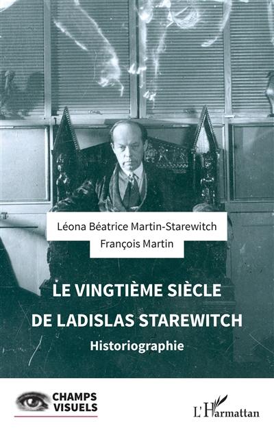 Une filmographie raisonnée et une historiographie de Ladislas Starewitch au vingtième siècle. Vol. 2. Le vingtième siècle de Ladislas Starewitch : historiographie