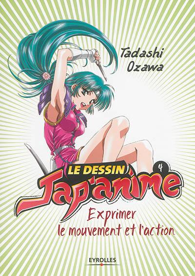 Le dessin jap'anime. Vol. 4. Exprimer le mouvement et l'action