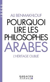 Pourquoi lire les philosophes arabes ? : l'héritage oublié