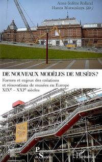 De nouveaux modèles de musées ? : formes et enjeux des créations et rénovations de musées en Europe : XIXe-XXIe siècles