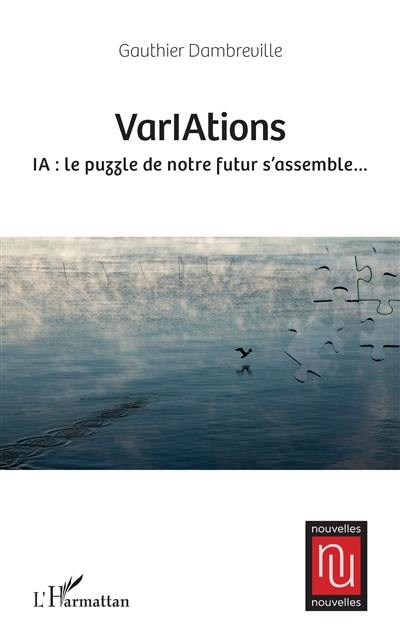 VarIAtions : IA : le puzzle de notre futur s'assemble...