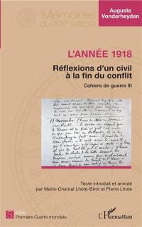 Cahiers de guerre. Vol. 3. L'année 1918 : réflexions d'un civil à la fin du conflit