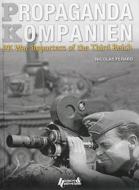 Propaganda Kompanien : PK War Reporters of the third Reich