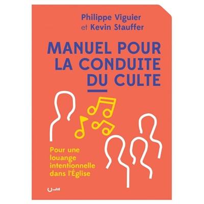 Manuel pour la conduite du culte : pour une louange intentionnelle dans l'Eglise