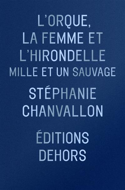 L'orque, la femme et l'hirondelle : mille et un sauvages