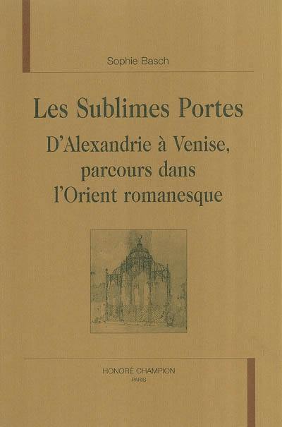 Les sublimes portes : d'Alexandrie à Venise, parcours dans l'Orient romanesque