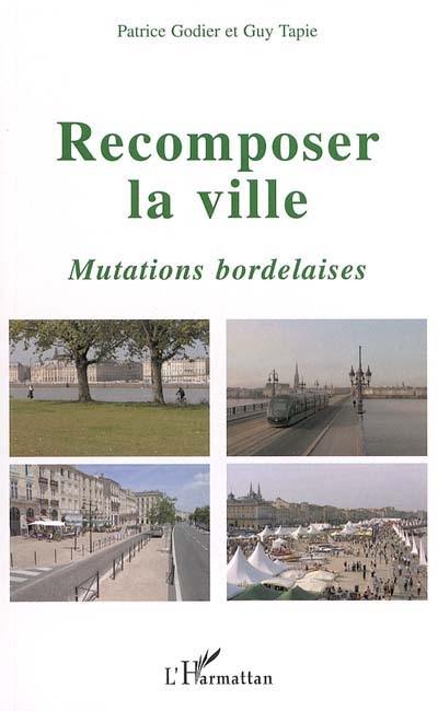 Recomposer la ville : mutations bordelaises