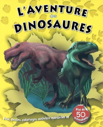 L'aventure des dinosaures : jeux, dessins, coloriages, activités manuelles et plus de 50 autocollants