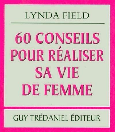 60 conseils pour réaliser sa vie de femme