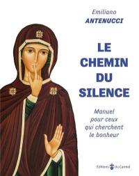 Le chemin du silence : manuel pour ceux qui cherchent le bonheur