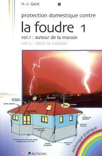 Protection domestique contre la foudre. Vol. 1. Autour de la maison