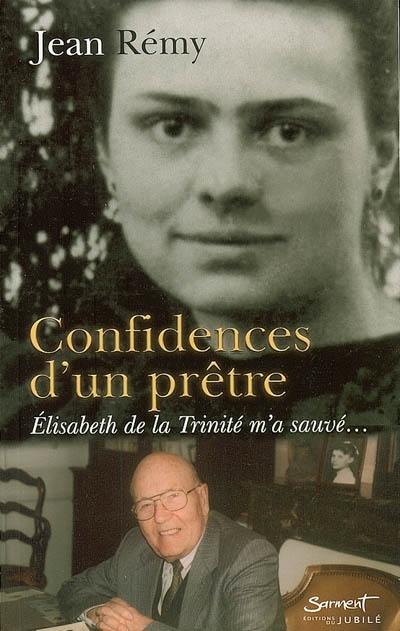 Confidences d'un prêtre : Elisabeth de la Trinité m'a sauvé...