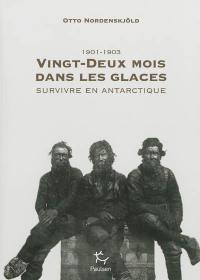 Vingt-deux mois dans les glaces, 1901-1903 : survivre en Antarctique