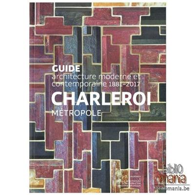 Guide Charleroi métropole : architecture moderne et contemporaine 1881-2017