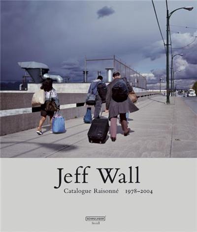 Jeff Wall Catalogue Raisonne 1978-2004