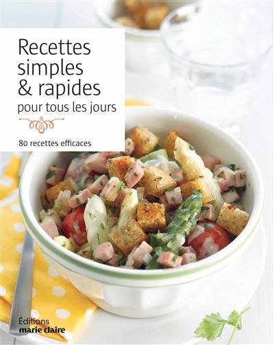 Recettes simples & rapides pour tous les jours : 80 recettes efficaces