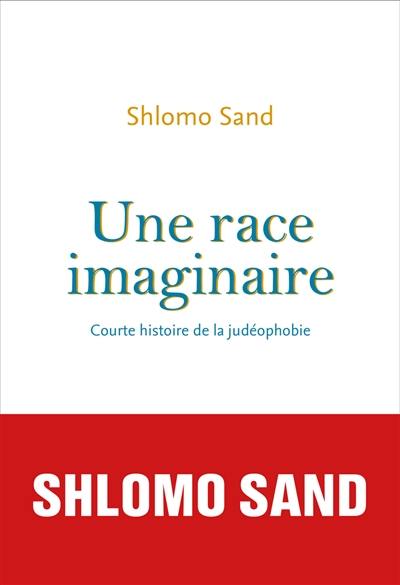 Une race imaginaire : courte histoire de la judéophobie : essai