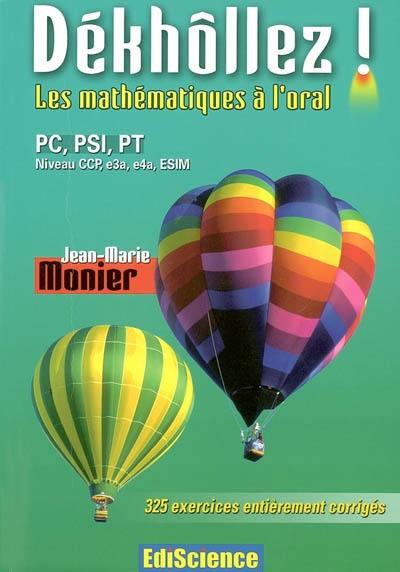 Dékhôllez ! les mathématiques à l'oral : PC, PSI, PT, niveau CCP, e3a, e4a, ESIM : 325 exercices entièrement corrigés