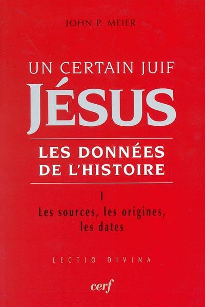 Jésus, un certain Juif : les données de l'histoire. Vol. 1. Les sources, les origines, les dates