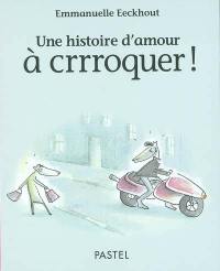 Une histoire d'amour à crrroquer !