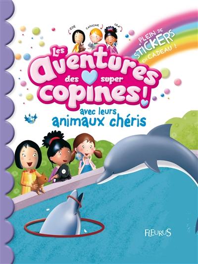 Les aventures des super-copines !. Avec leurs animaux chéris