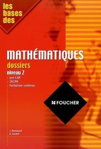 Les bases des mathématiques : dossiers niveau 2 : pré-CAP, SEGPA, formation continue