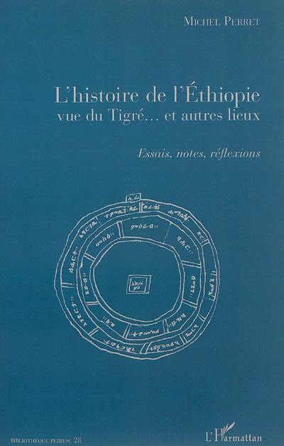 L'histoire de l'Ethiopie vue du Tigré... et autres lieux : essais, notes, réflexions