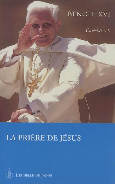 Catéchèses. Vol. 10. La prière de Jésus