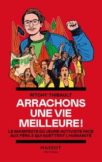 Arrachons une vie meilleure ! : le manifeste du jeune activiste face aux périls qui guettent l'humanité