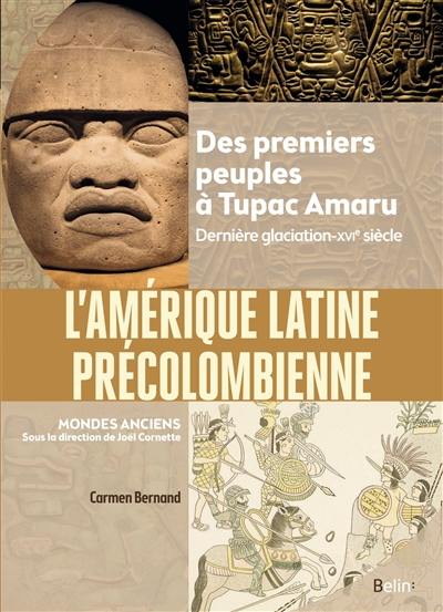 L'Amérique latine précolombienne : des premiers peuples à Tupac Amaru : dernière glaciation-XVIe siècle