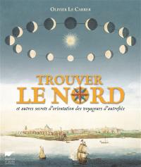 Trouver le nord : et autres secrets d'orientation des voyageurs d'autrefois