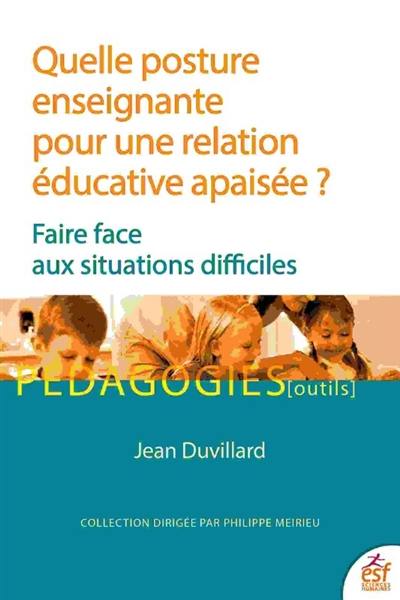 Quelle posture enseignante pour une relation éducative apaisée ? : faire face aux situations difficiles