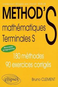 Method'S mathématiques, terminale S : nouveaux programmes : 180 méthodes, 90 exercices corrigés