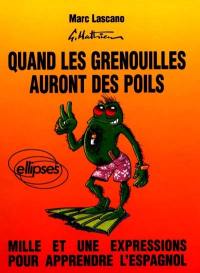 Quand les grenouilles auront des poils : mille et une expressions pour apprendre l'espagnol. Cuando las ranas crien pelos