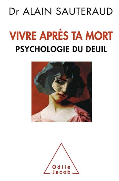 Vivre après ta mort : psychologie du deuil