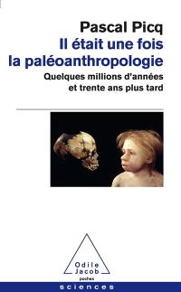 Il était une fois la paléoanthropologie : quelques millions d'années et trente ans plus tard