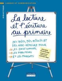 La lecture et l'écriture au primaire : idées, des astuces et des aide-mémoire pour les enseignants, les directeurs et les parents