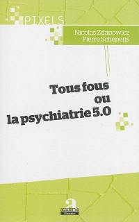 Tous fous ou La psychiatrie 5.0