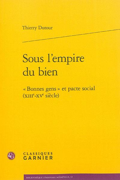 Sous l'empire du bien : bonnes gens et pacte social (XIIIe-XVe siècle)