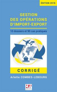 Gestion des opérations d'import-export : 10 dossiers et 90 cas pratiques : corrigé