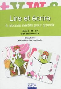 Lire et écrire : 6 albums inédits pour grandir : cycle 2, GS, CP, bien démarrer le CP