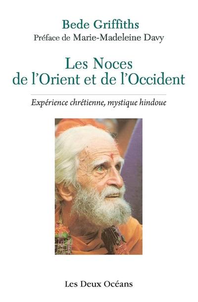 Les noces de l'Orient et de l'Occident : expérience chrétienne, mystique hindoue