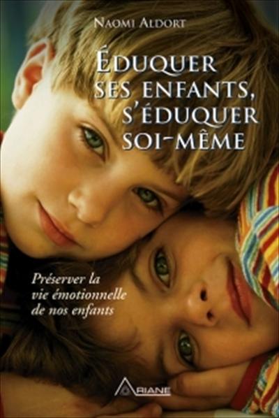 Éduquer ses enfants, s'éduquer soi-même : préserver la vie émotionnelle de nos enfants