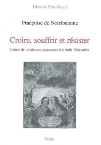 Croire, souffrir et résister : lettres de religieuses opposantes à la bulle Unigenitus adressées aux évêques Charles-Joachim Colbert de Croissy et Jean Soanen, 1720-1740