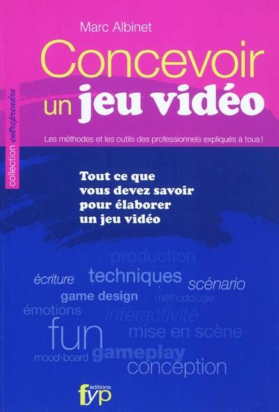 Concevoir un jeu vidéo : tout ce que vous devez savoir pour élaborer un jeu vidéo : les méthodes et les outils des professionnels expliqués à tous !