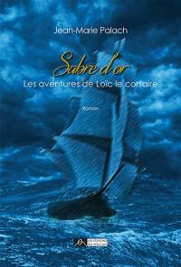 Sabre d'or : les aventures de Loïc le corsaire