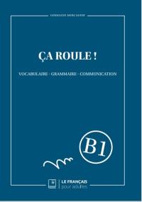 Ca roule ! : vocabulaire, grammaire, communication : B1